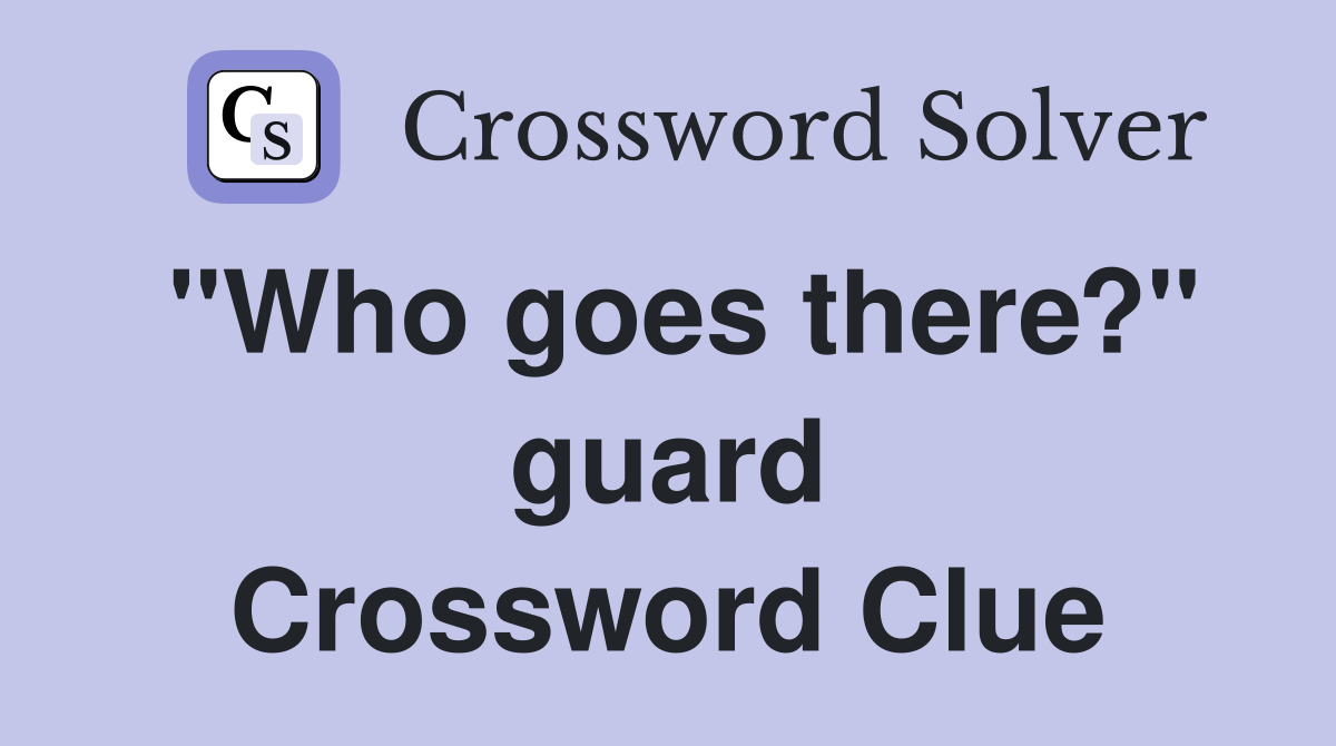 "Who goes there?" guard Crossword Clue