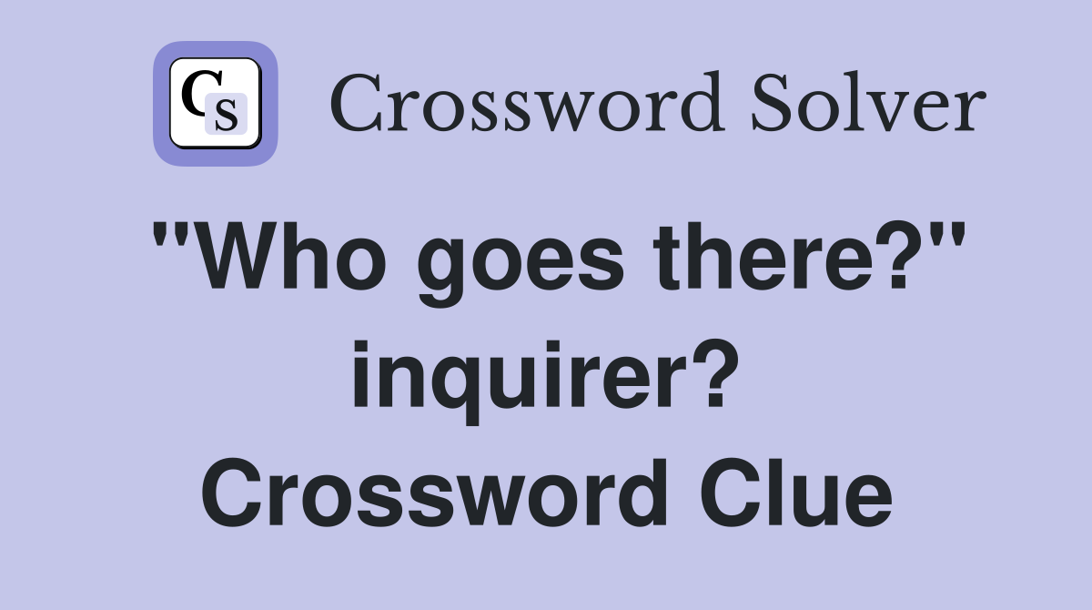 "Who goes there?" inquirer? Crossword Clue