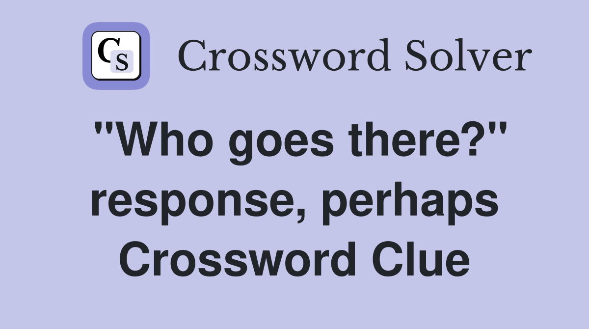 "Who goes there?" response, perhaps Crossword Clue