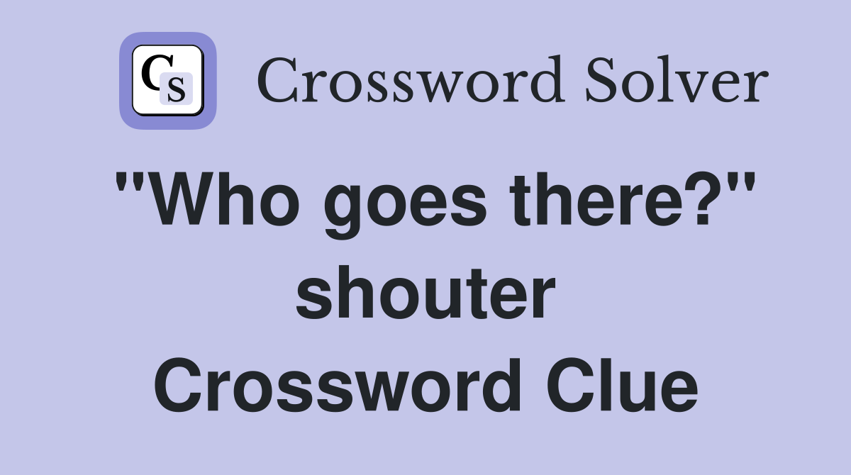 "Who goes there?" shouter Crossword Clue