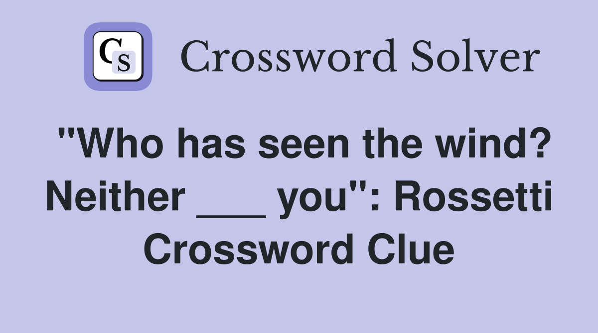"Who has seen the wind? Neither ___ you": Rossetti Crossword Clue