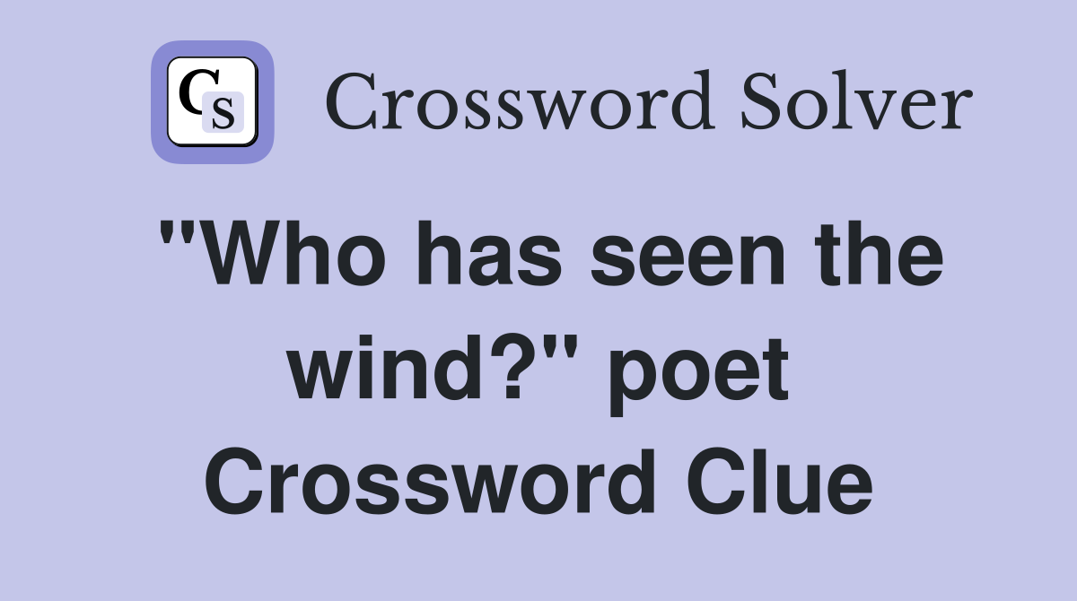 "Who has seen the wind?" poet Crossword Clue