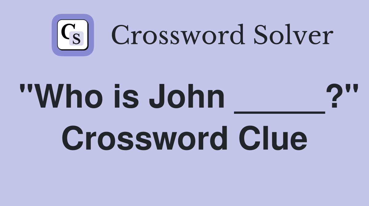"Who is John _____?" Crossword Clue