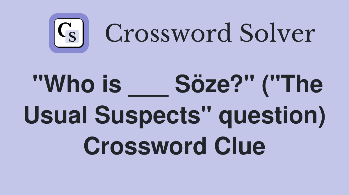 "Who is ___ Söze?" ("The Usual Suspects" question) Crossword Clue