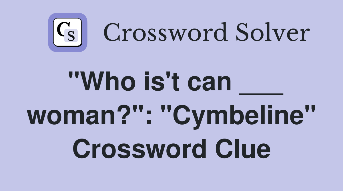 "Who is't can ___ woman?": "Cymbeline" Crossword Clue