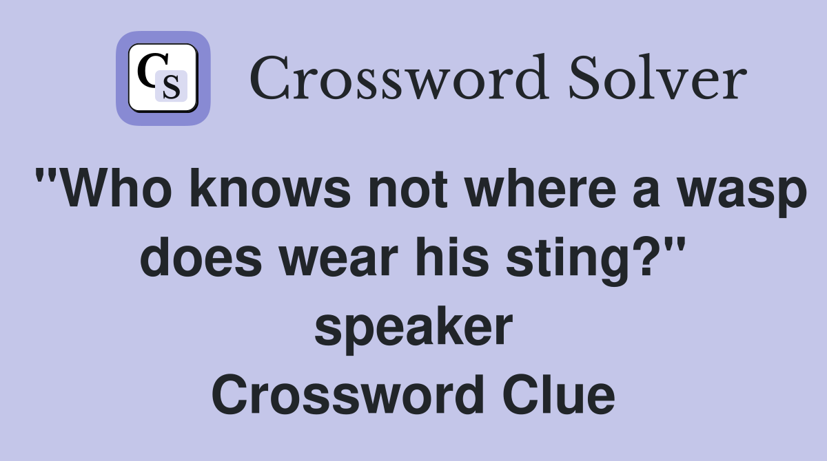 "Who knows not where a wasp does wear his sting?" speaker Crossword Clue