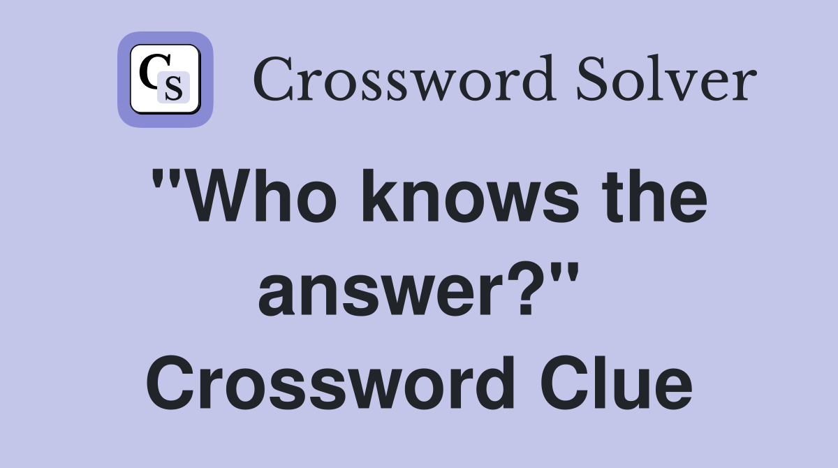 "Who knows the answer?" Crossword Clue