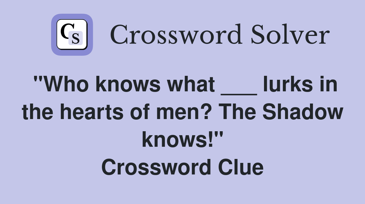 "Who knows what ___ lurks in the hearts of men? The Shadow knows!" Crossword Clue