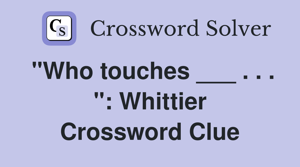 "Who touches ___ . . . ": Whittier Crossword Clue