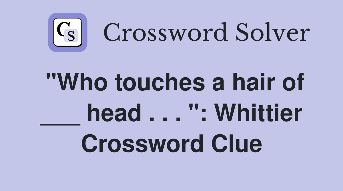 "Who touches a hair of ___ head . . . ": Whittier Crossword Clue