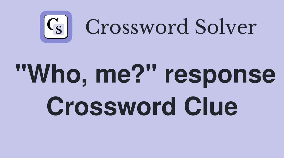 "Who, me?" response Crossword Clue