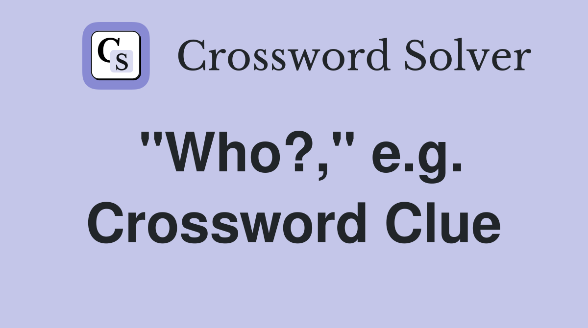 "Who?," e.g. Crossword Clue