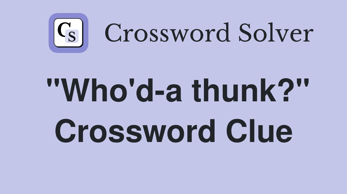 "Who'd-a thunk?" Crossword Clue