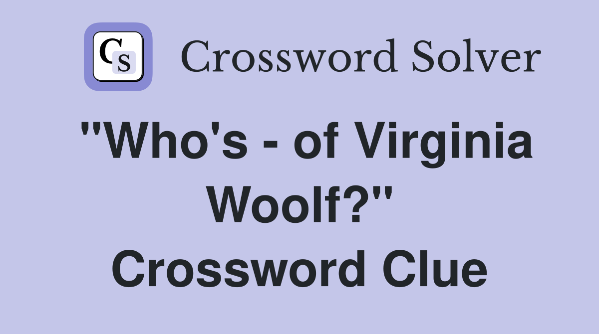 "Who's - of Virginia Woolf?" Crossword Clue