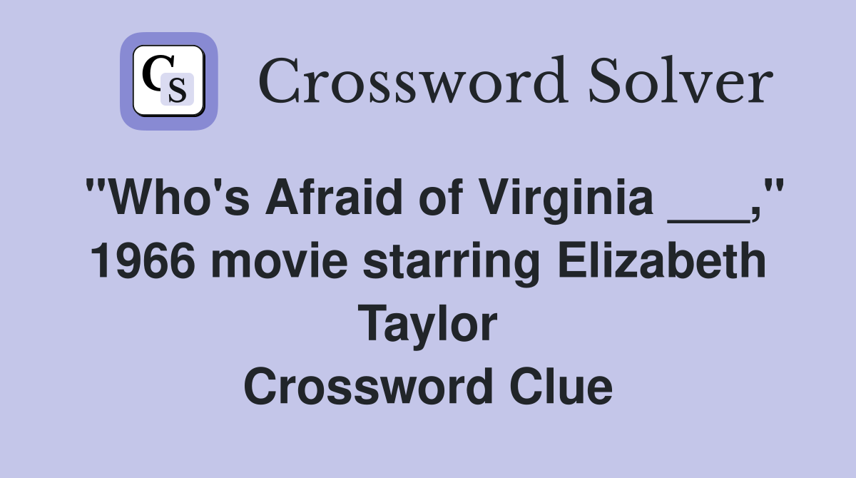 "Who's Afraid of Virginia ___," 1966 movie starring Elizabeth Taylor Crossword Clue