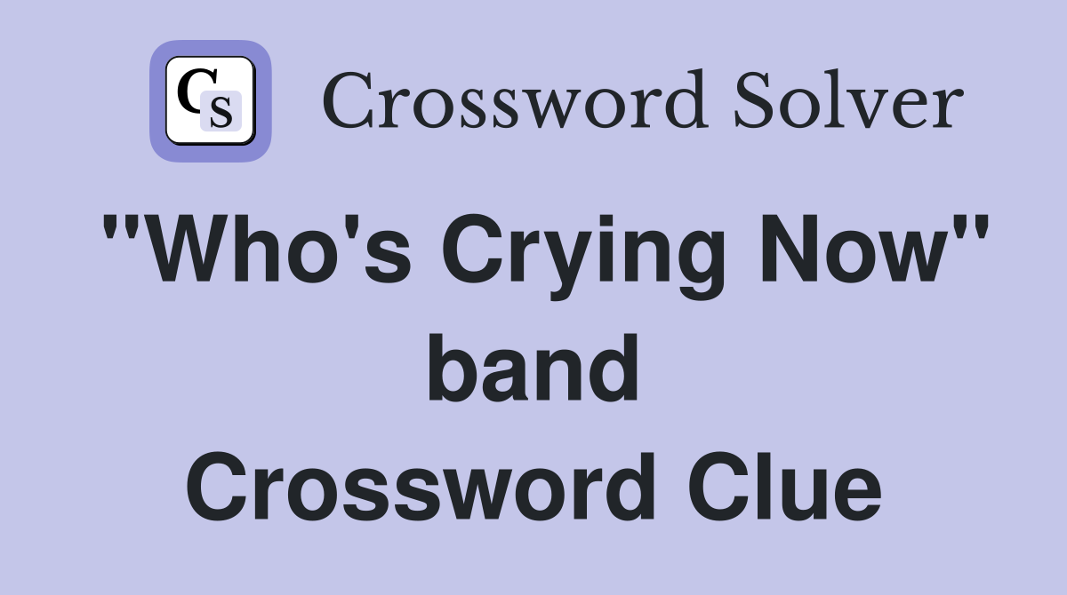 "Who's Crying Now" band Crossword Clue