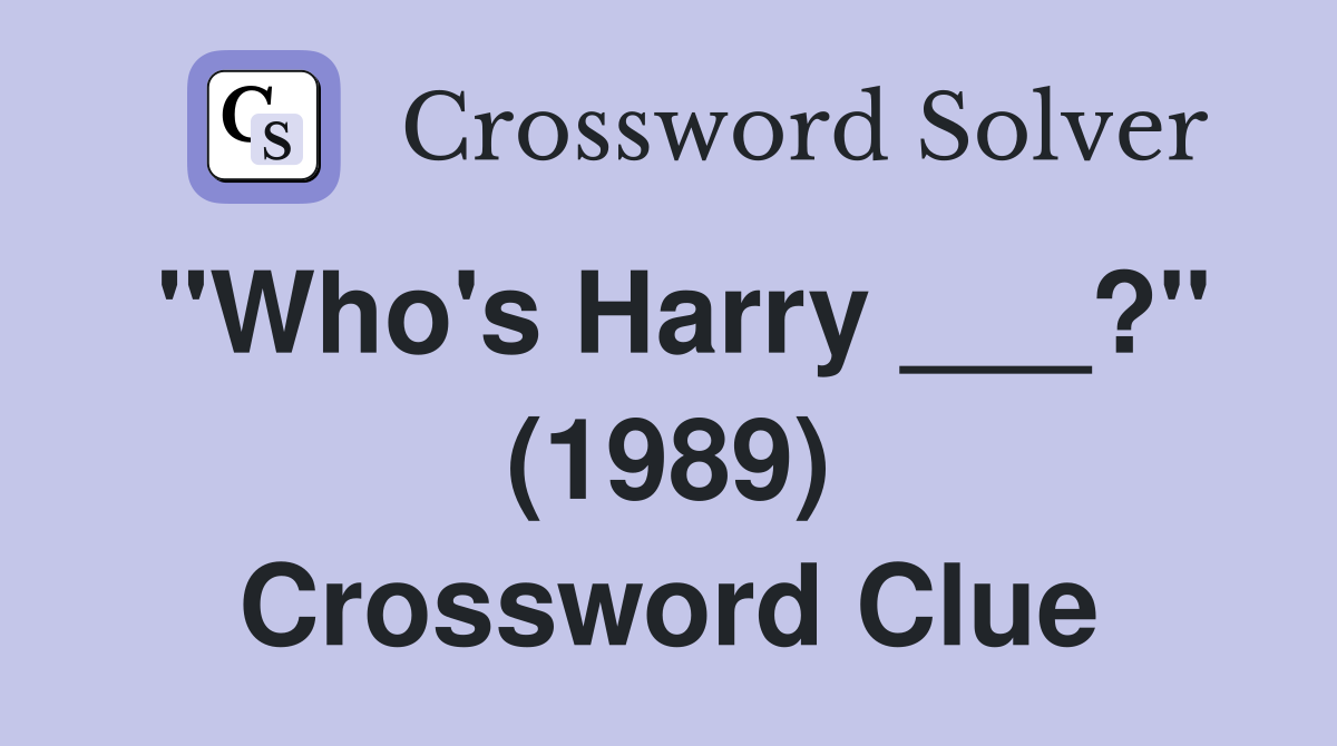 "Who's Harry ___?" (1989) Crossword Clue