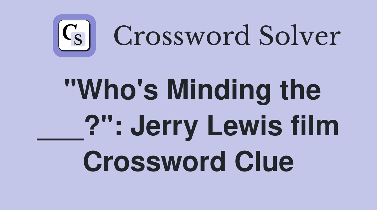 "Who's Minding the ___?": Jerry Lewis film Crossword Clue