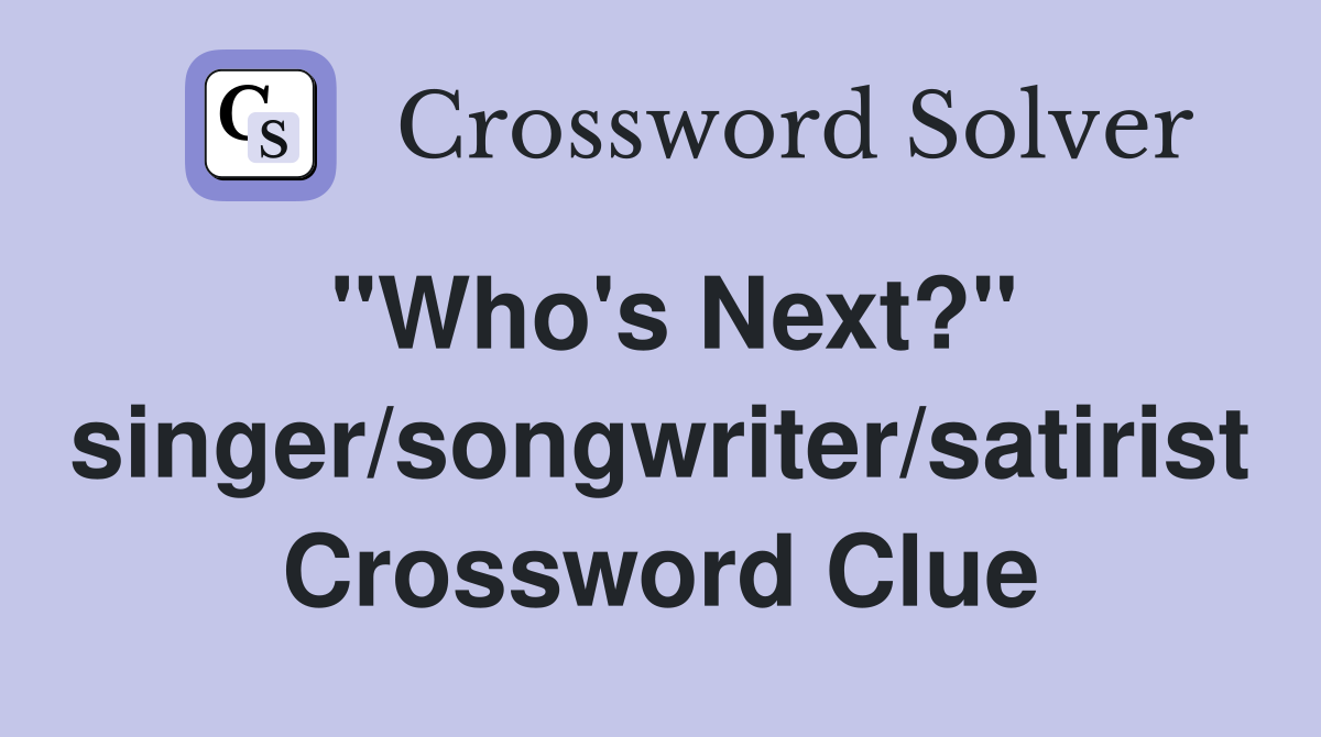 "Who's Next?" singer/songwriter/satirist Crossword Clue