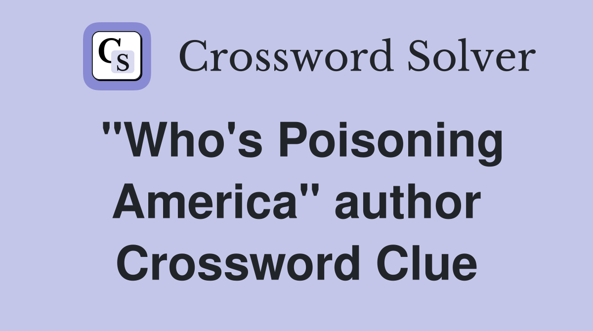 "Who's Poisoning America" author Crossword Clue