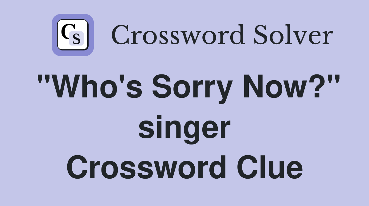 "Who's Sorry Now?" singer Crossword Clue