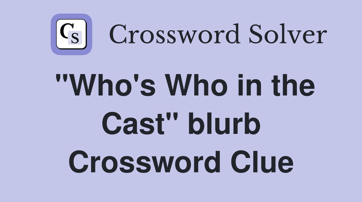 "Who's Who in the Cast" blurb Crossword Clue