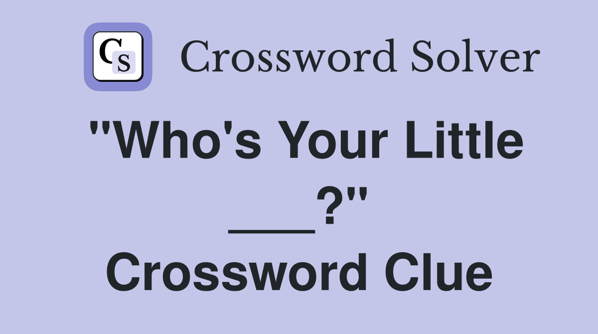 "Who's Your Little ___?" Crossword Clue