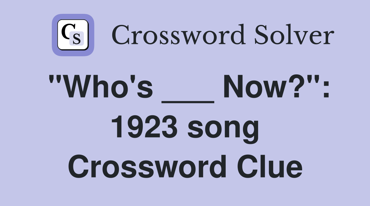"Who's ___ Now?": 1923 song Crossword Clue