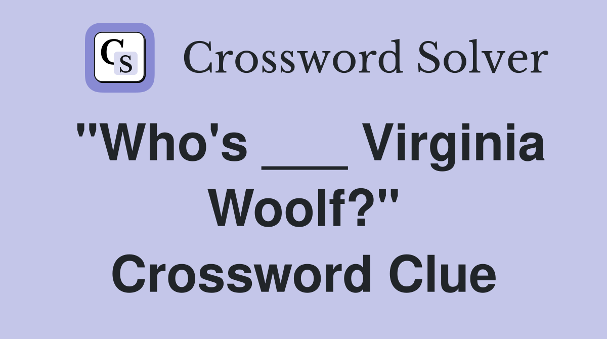 "Who's ___ Virginia Woolf?" Crossword Clue