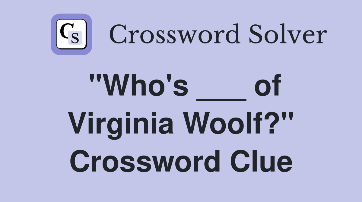 "Who's ___ of Virginia Woolf?" Crossword Clue