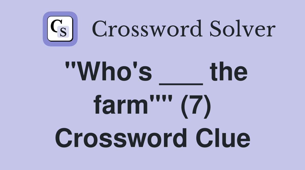 "Who's ___ the farm"" (7) Crossword Clue