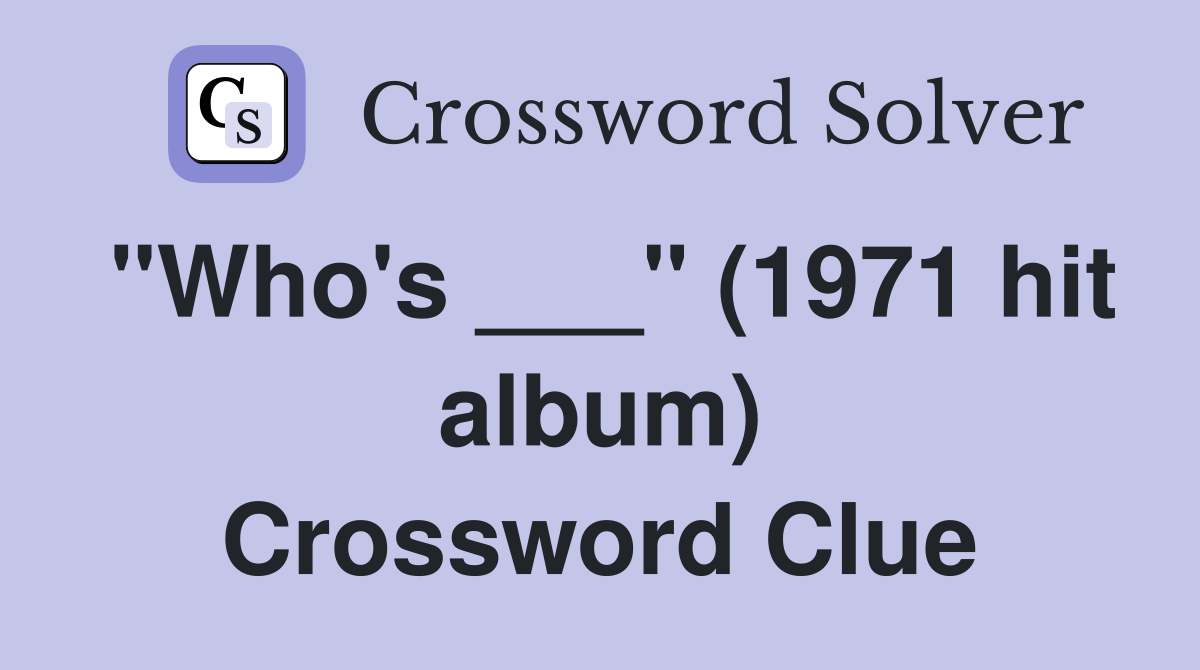 "Who's ___" (1971 hit album) Crossword Clue