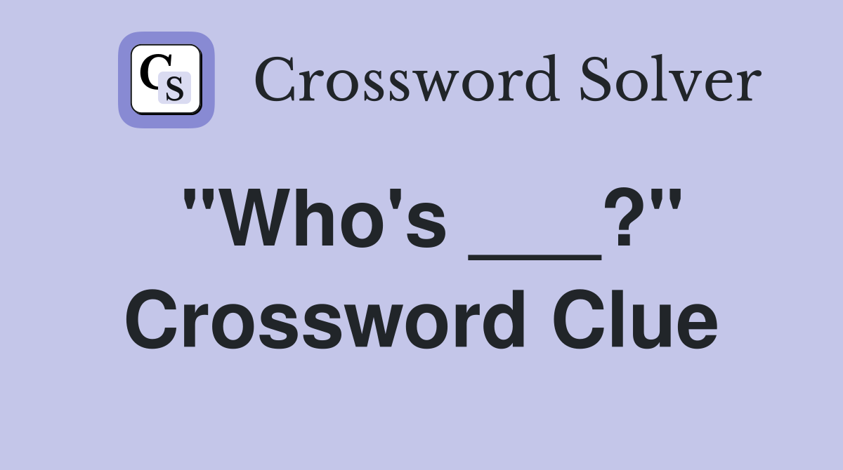 "Who's ___?" Crossword Clue
