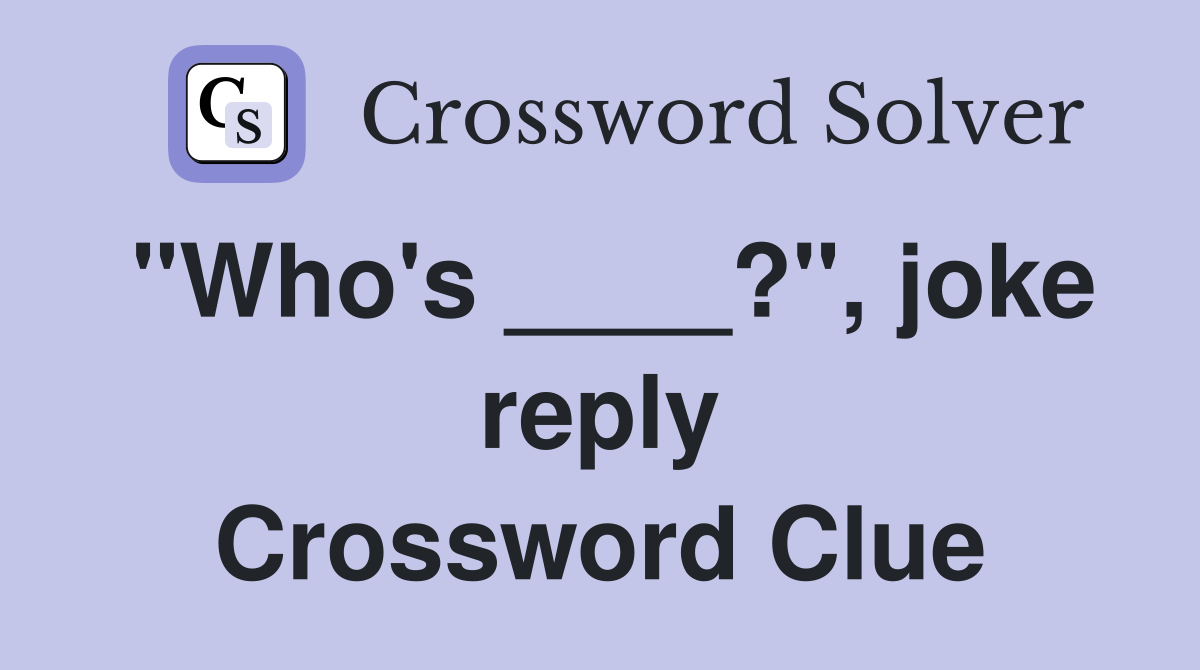 "Who's ____?", joke reply Crossword Clue