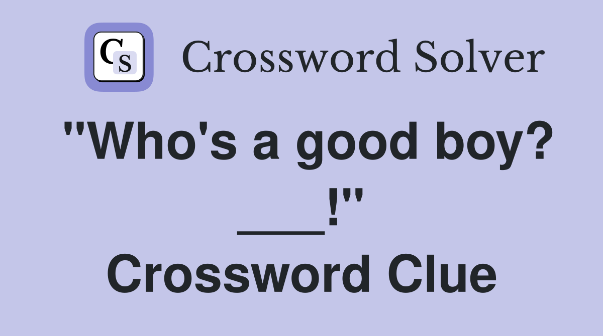 "Who's a good boy? ___!" Crossword Clue