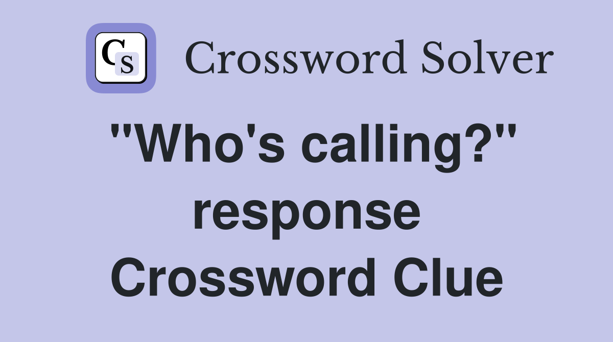 "Who's calling?" response Crossword Clue