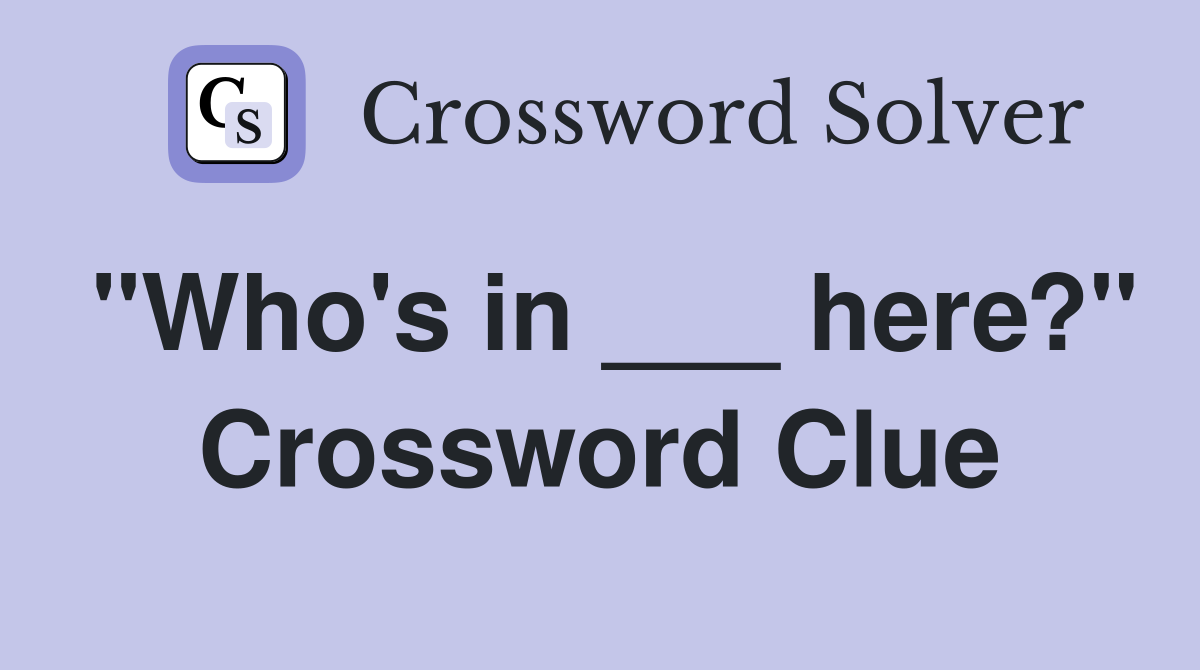"Who's in ___ here?" Crossword Clue