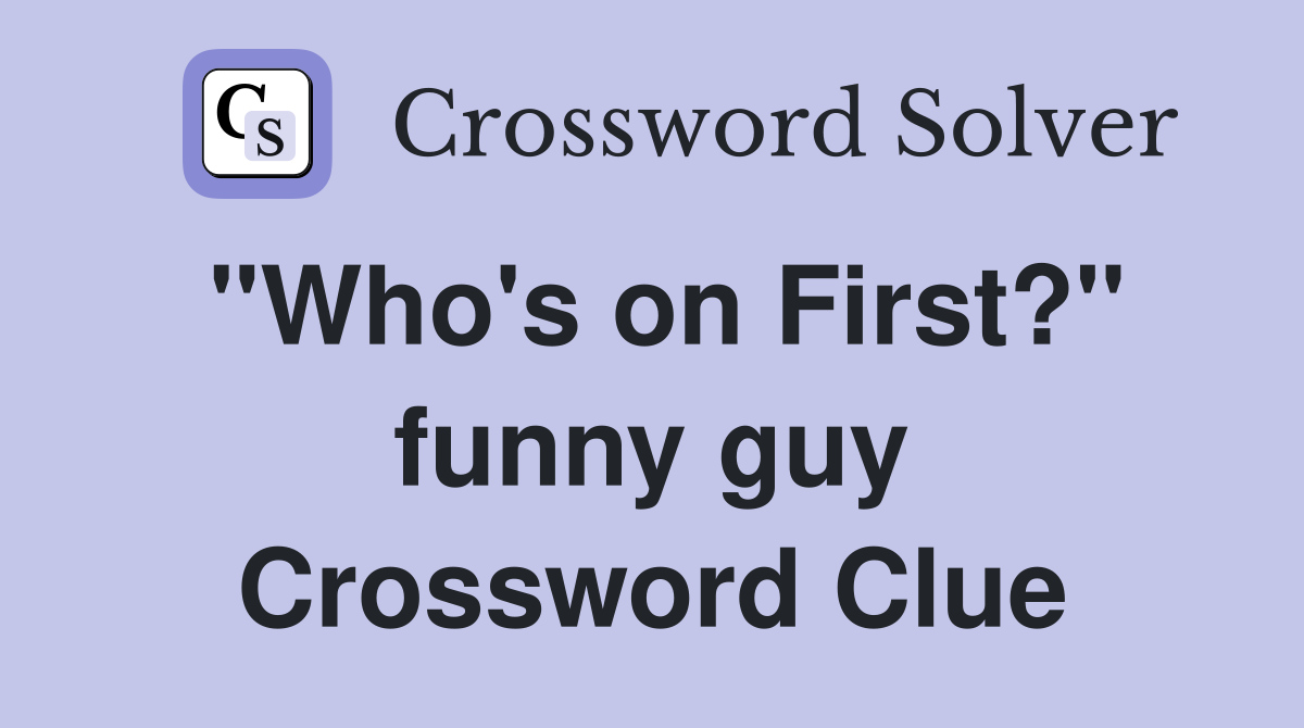 "Who's on First?" funny guy Crossword Clue