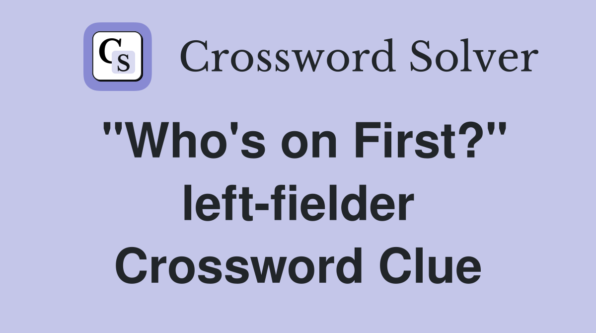 "Who's on First?" left-fielder Crossword Clue