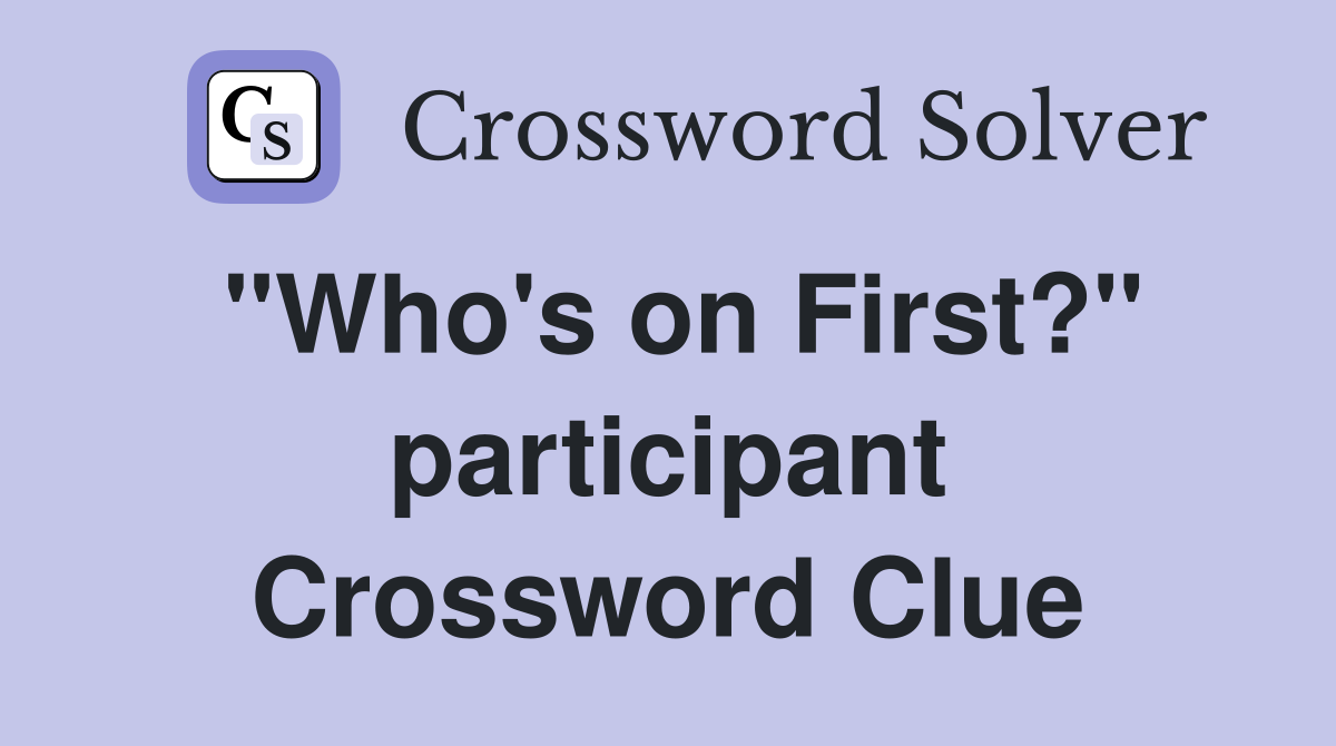 "Who's on First?" participant Crossword Clue