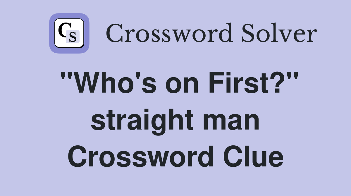 "Who's on First?" straight man Crossword Clue