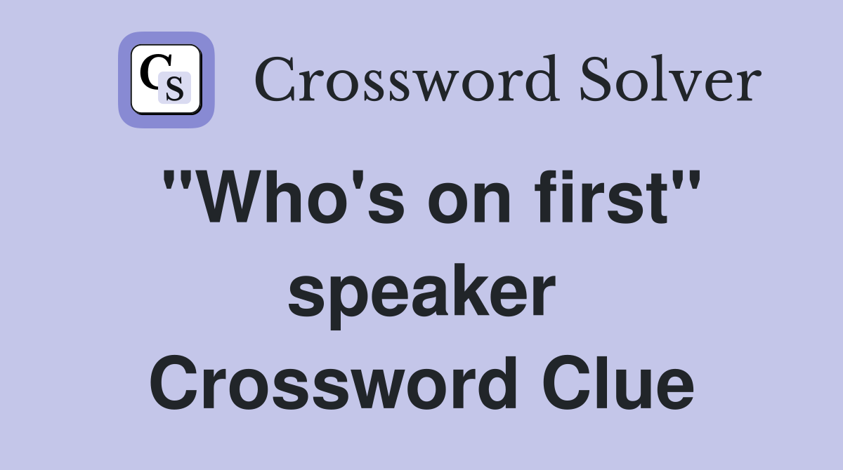 "Who's on first" speaker Crossword Clue