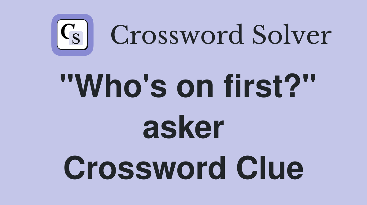 "Who's on first?" asker Crossword Clue