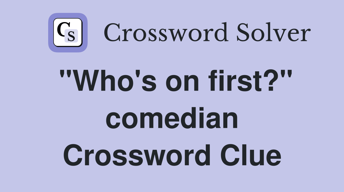 "Who's on first?" comedian Crossword Clue