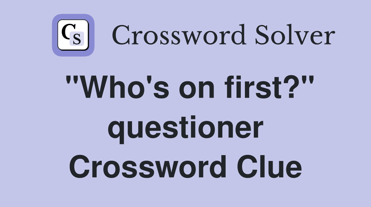 "Who's on first?" questioner Crossword Clue