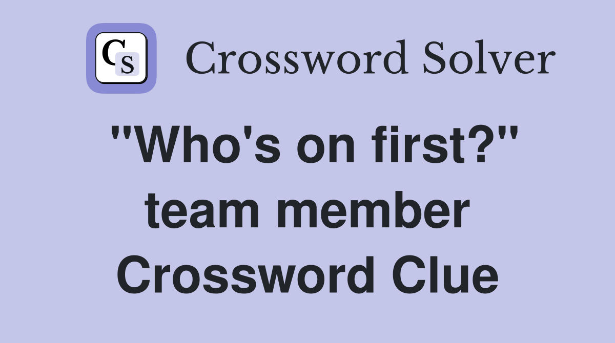 "Who's on first?" team member Crossword Clue