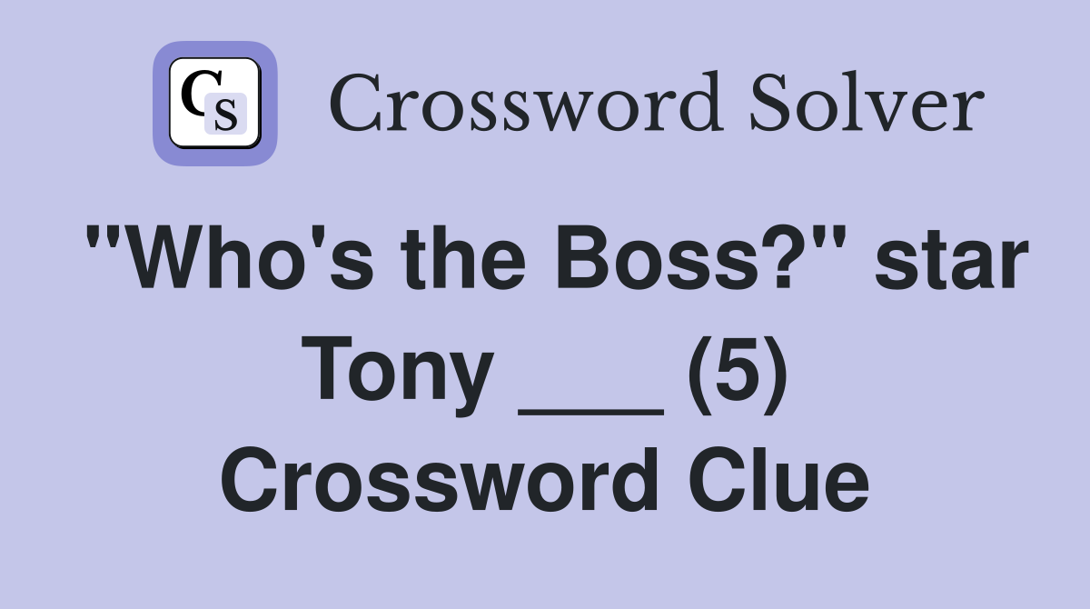 "Who's the Boss?" star Tony ___ (5) Crossword Clue