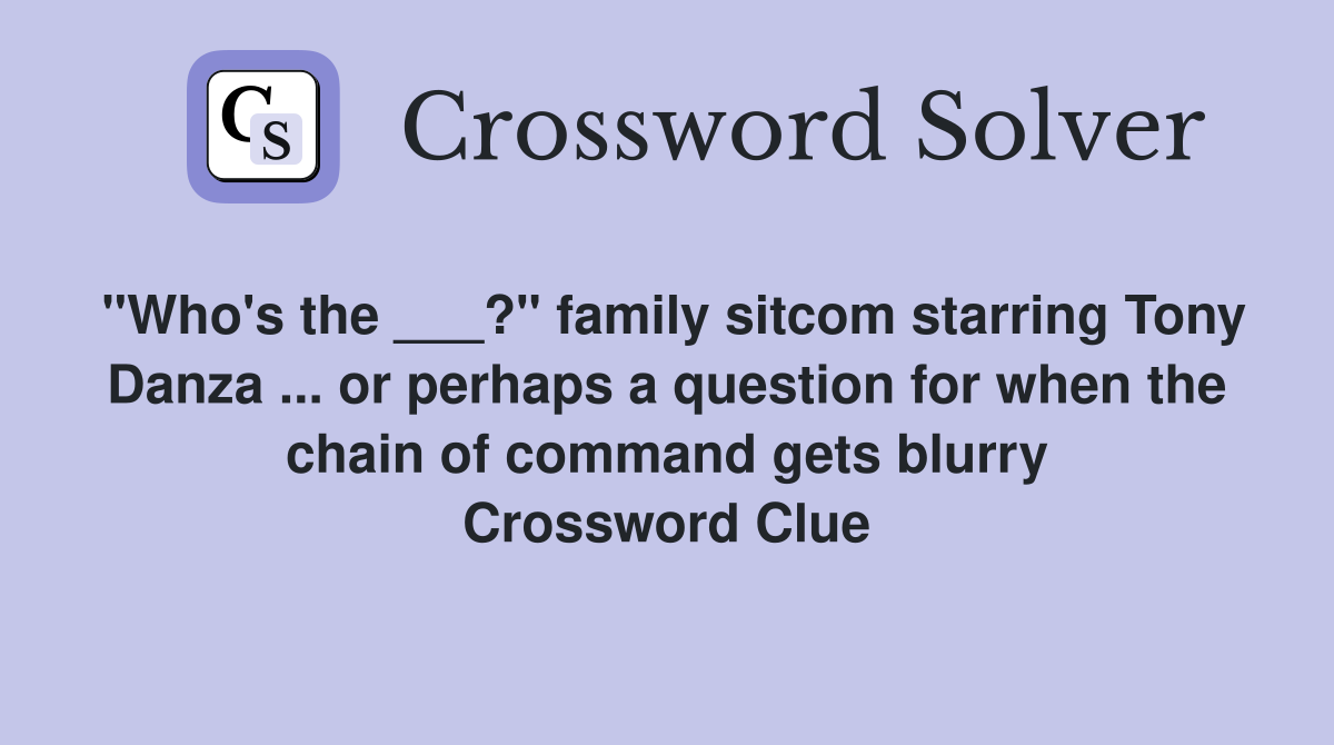 "Who's the ___?" family sitcom starring Tony Danza ... or perhaps a question for when the chain of command gets blurry Crossword Clue