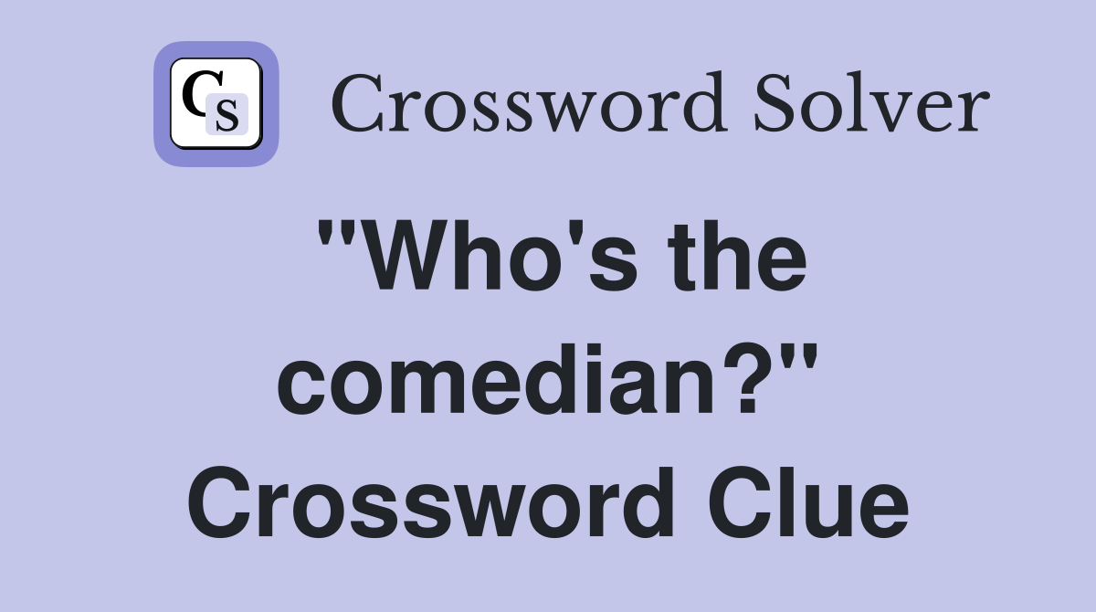 "Who's the comedian?" Crossword Clue