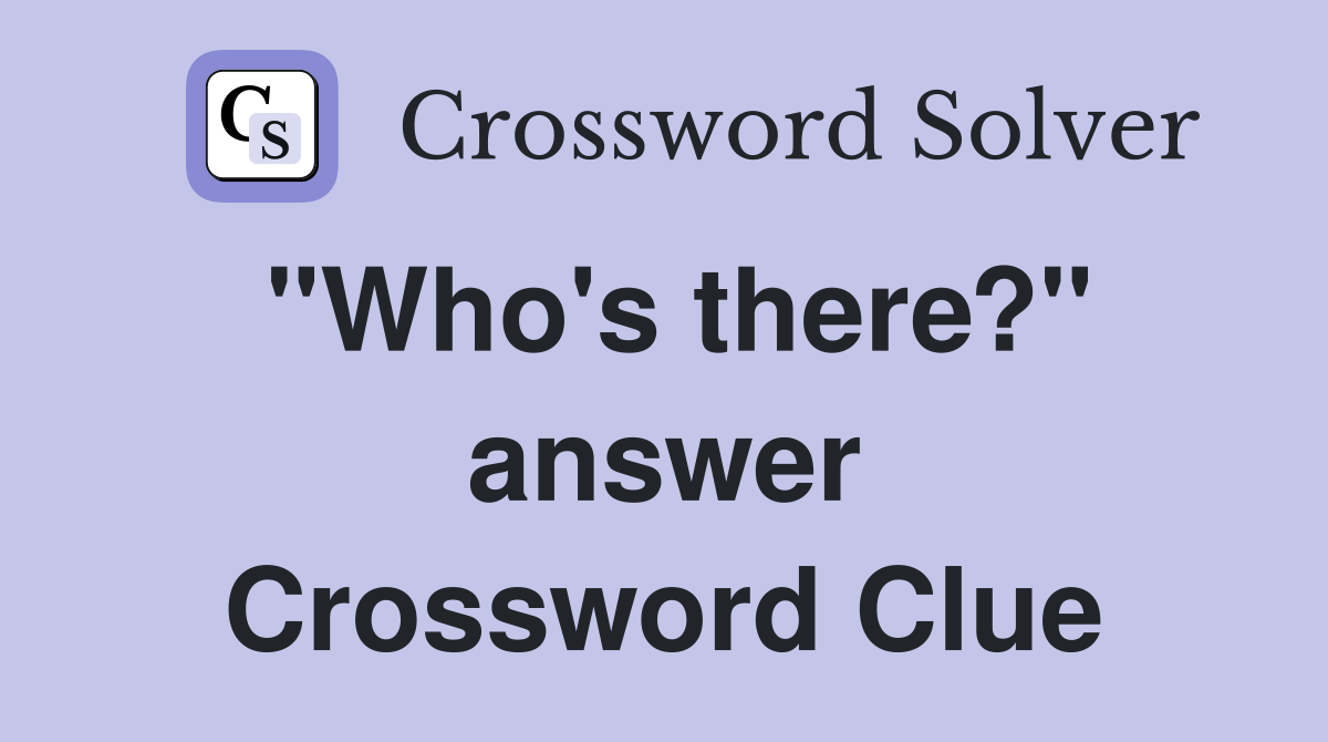"Who's there?" answer Crossword Clue